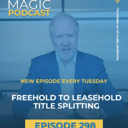 Property Magic Podcast: Freehold to Leasehold Title Splitting